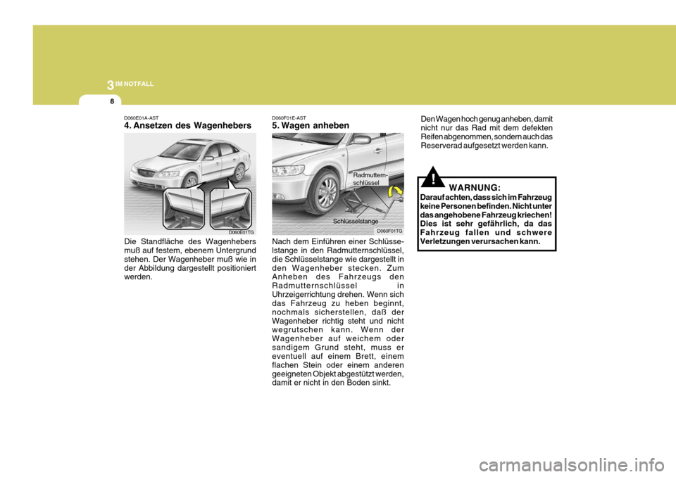 Hyundai Azera 2005 Betriebsanleitung (in German) 3IM NOTFALL
8
!
Den Wagen hoch genug anheben, damit nicht nur das Rad mit dem defektenReifen abgenommen, sondern auch das Reserverad aufgesetzt werden kann.
WARNUNG:
Darauf achten, dass sich im Fahrze Hyundai Azera 2005 Betriebsanleitung (in German) 3IM NOTFALL
8
!
Den Wagen hoch genug anheben, damit nicht nur das Rad mit dem defektenReifen abgenommen, sondern auch das Reserverad aufgesetzt werden kann.
WARNUNG:
Darauf achten, dass sich im Fahrze