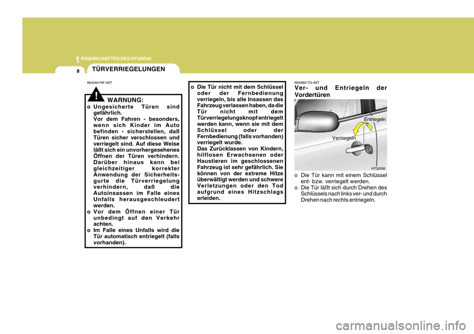 Hyundai Azera 2005  Betriebsanleitung (in German) 1EIGENSCHAFTEN DES HYUNDAI
8
B040B01TG-AST Ver- und Entriegeln der Vordertüren
o Die Tür kann mit einem Schlüssel ent- bzw. verriegelt werden.
o Die Tür läßt sich durch Drehen des Schlüssels na