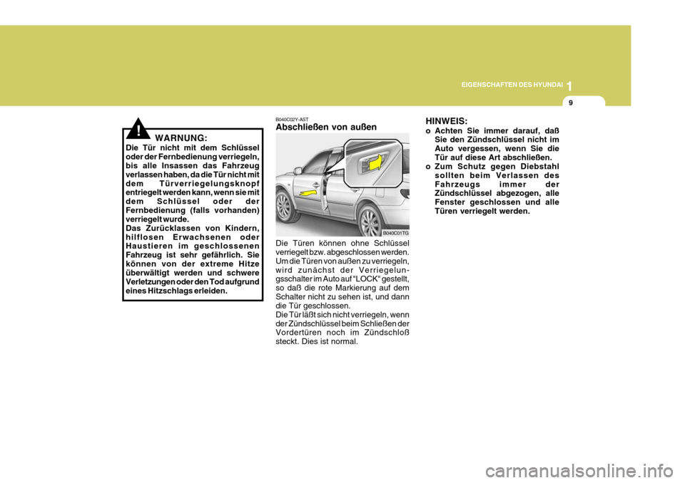 Hyundai Azera 2005  Betriebsanleitung (in German) 1
EIGENSCHAFTEN DES HYUNDAI
9
B040C02Y-AST Abschließen von außen Die Türen können ohne Schlüssel verriegelt bzw. abgeschlossen werden. Um die Türen von außen zu verriegeln,wird zunächst der Ve