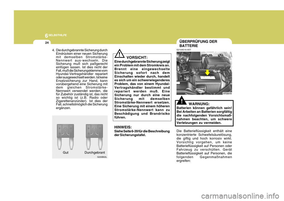 Hyundai Azera 2005  Betriebsanleitung (in German) 6SELBSTHILFE
24
!
4. Die durchgebrannte Sicherung durch
Eindrücken einer neuen Sicherung mit demselben Stromstärke- Nennwert aus-wechseln. DieSicherung muß sich paßgerecht einfügen lassen. Ist di