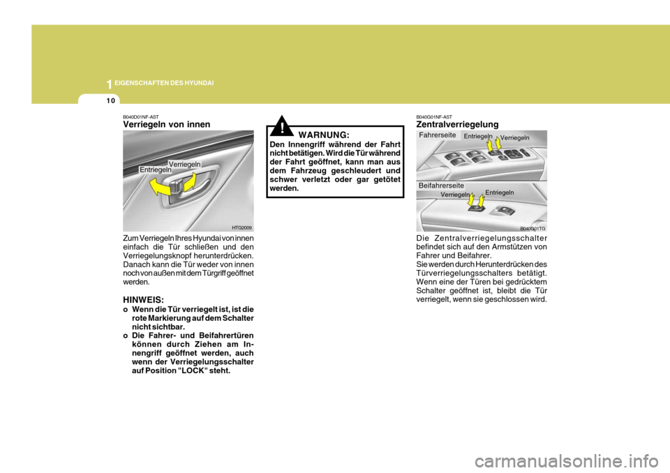 Hyundai Azera 2005  Betriebsanleitung (in German) 1EIGENSCHAFTEN DES HYUNDAI
10
B040G01NF-AST Zentralverriegelung
Die Zentralverriegelungsschalter befindet sich auf den Armstützen von Fahrer und Beifahrer.Sie werden durch Herunterdrücken des Türve