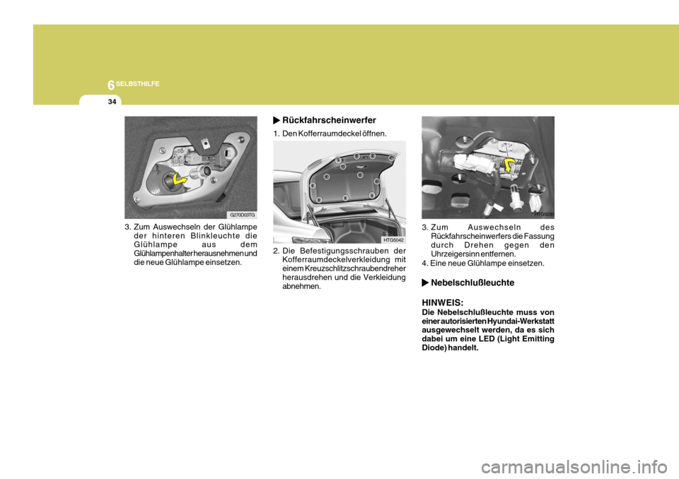 Hyundai Azera 2005 Betriebsanleitung (in German) 6SELBSTHILFE
34
3. Zum Auswechseln der Glühlampeder hinteren Blinkleuchte die Glühlampe aus dem Glühlampenhalter herausnehmen und die neue Glühlampe einsetzen.
G270D03TG
HTG5042
2. Die Befestigung Hyundai Azera 2005 Betriebsanleitung (in German) 6SELBSTHILFE
34
3. Zum Auswechseln der Glühlampeder hinteren Blinkleuchte die Glühlampe aus dem Glühlampenhalter herausnehmen und die neue Glühlampe einsetzen.
G270D03TG
HTG5042
2. Die Befestigung