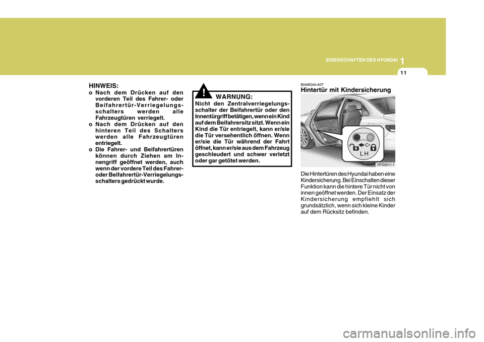 Hyundai Azera 2005  Betriebsanleitung (in German) 1
EIGENSCHAFTEN DES HYUNDAI
11
!
HINWEIS: 
o Nach dem Drücken auf den
vorderen Teil des Fahrer- oder Beifahrertür-Verriegelungs-schalters werden alle Fahrzeugtüren verriegelt.
o Nach dem Drücken a