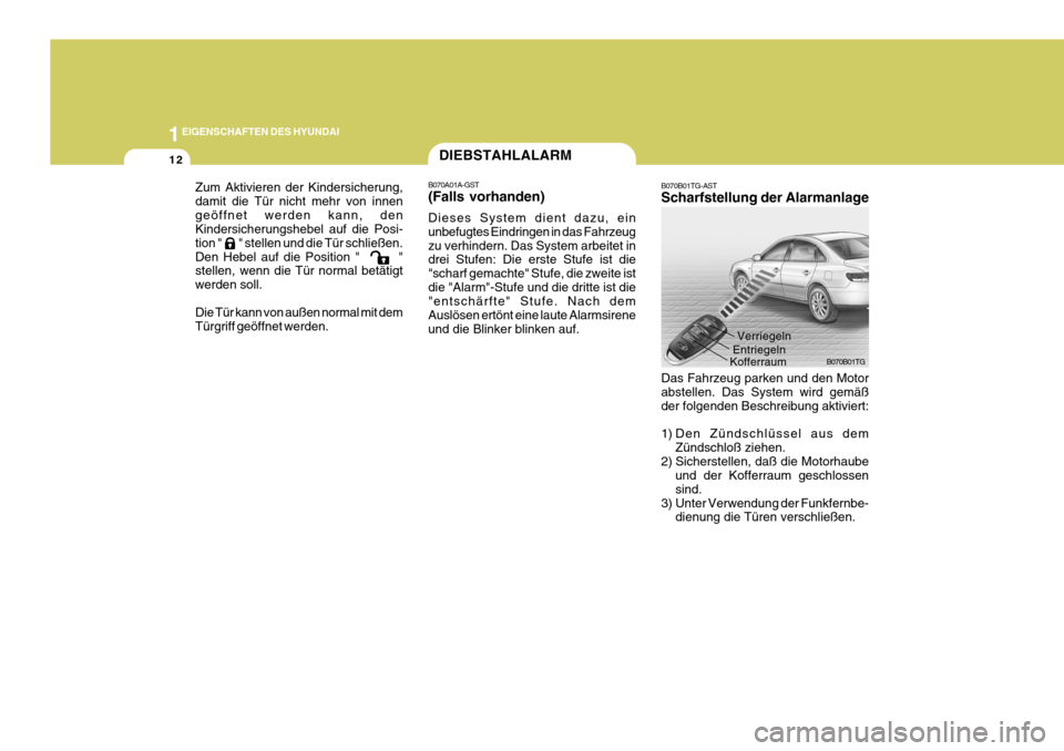 Hyundai Azera 2005  Betriebsanleitung (in German) 1EIGENSCHAFTEN DES HYUNDAI
12
B070B01TG-AST Scharfstellung der Alarmanlage
B070B01TG
Das Fahrzeug parken und den Motor abstellen. Das System wird gemäß der folgenden Beschreibung aktiviert: 
1) Den 