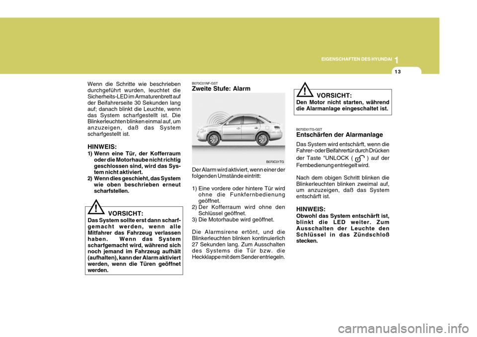 Hyundai Azera 2005  Betriebsanleitung (in German) 1
EIGENSCHAFTEN DES HYUNDAI
13
!
Wenn die Schritte wie beschrieben durchgeführt wurden, leuchtet dieSicherheits-LED im Armaturenbrett auf der Beifahrerseite 30 Sekunden lang auf; danach blinkt die Le
