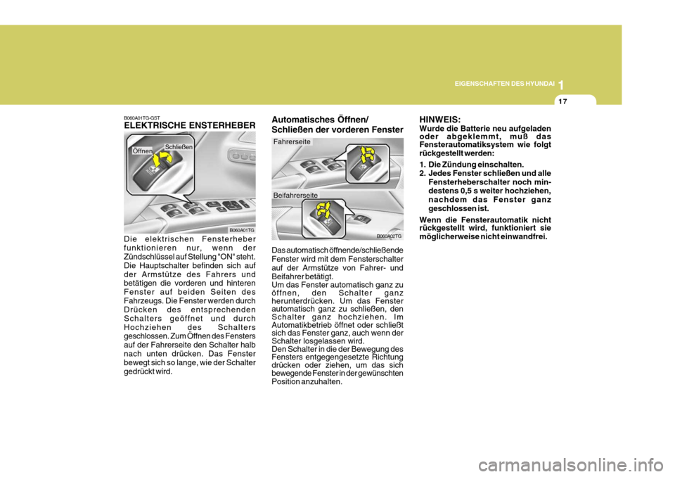 Hyundai Azera 2005  Betriebsanleitung (in German) 1
EIGENSCHAFTEN DES HYUNDAI
17
B060A01TG-GST ELEKTRISCHE ENSTERHEBER
Die elektrischen Fensterheber funktionieren nur, wenn der Zündschlüssel auf Stellung "ON" steht. Die Hauptschalter befinden sich 