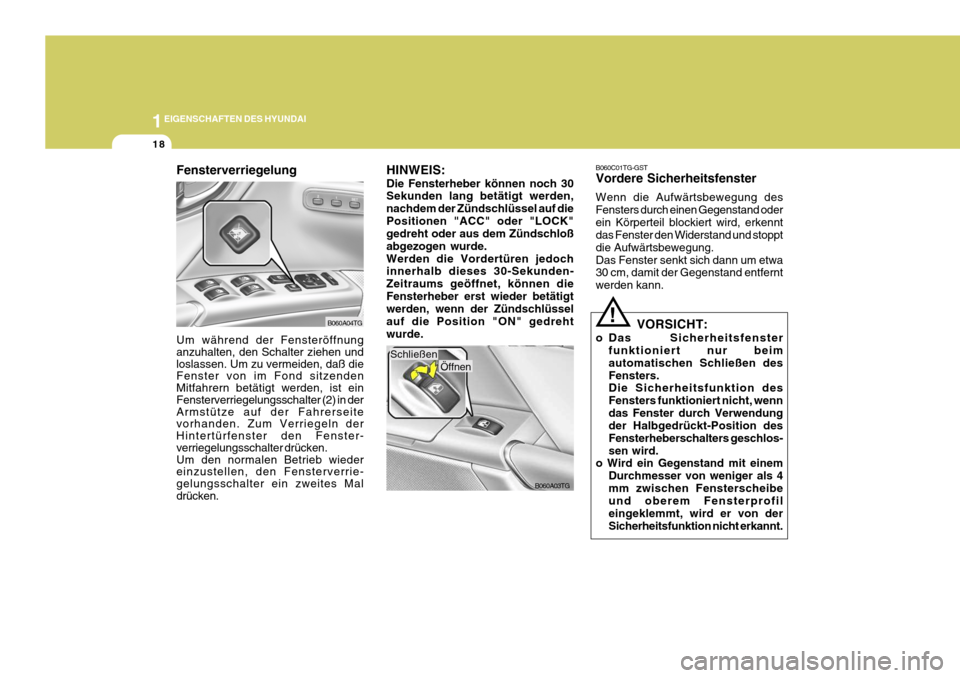 Hyundai Azera 2005  Betriebsanleitung (in German) 1EIGENSCHAFTEN DES HYUNDAI
18
B060A03TG
!
VORSICHT:
o Das Sicherheitsfenster funktioniert nur beim automatischen Schließen desFensters. Die Sicherheitsfunktion des Fensters funktioniert nicht, wennda
