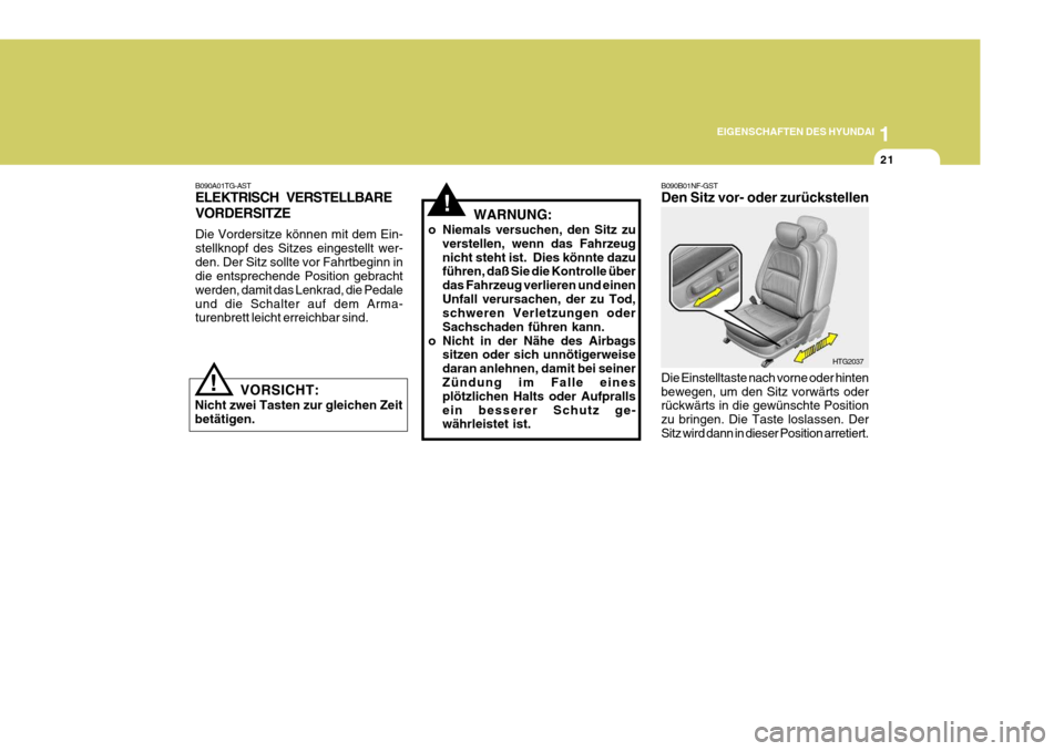 Hyundai Azera 2005 Betriebsanleitung (in German) 1
EIGENSCHAFTEN DES HYUNDAI
21
!
B090A01TG-AST ELEKTRISCH VERSTELLBARE VORDERSITZE Die Vordersitze können mit dem Ein- stellknopf des Sitzes eingestellt wer-den. Der Sitz sollte vor Fahrtbeginn in di Hyundai Azera 2005 Betriebsanleitung (in German) 1
EIGENSCHAFTEN DES HYUNDAI
21
!
B090A01TG-AST ELEKTRISCH VERSTELLBARE VORDERSITZE Die Vordersitze können mit dem Ein- stellknopf des Sitzes eingestellt wer-den. Der Sitz sollte vor Fahrtbeginn in di