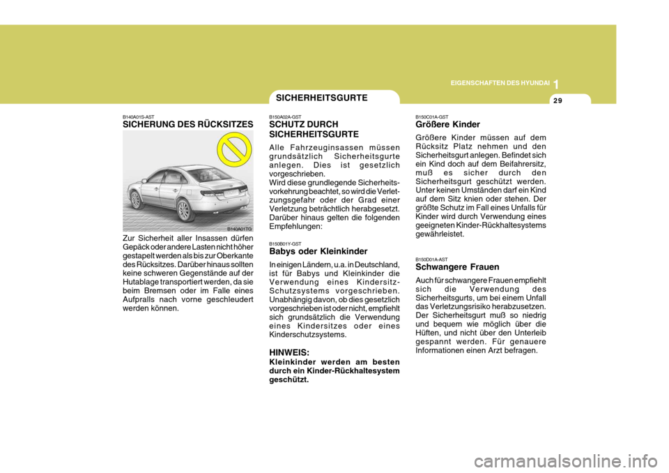 Hyundai Azera 2005  Betriebsanleitung (in German) 1
EIGENSCHAFTEN DES HYUNDAI
29SICHERHEITSGURTE
B150A02A-GST SCHUTZ DURCH SICHERHEITSGURTE Alle Fahrzeuginsassen müssen grundsätzlich Sicherheitsgurteanlegen. Dies ist gesetzlich vorgeschrieben. Wird