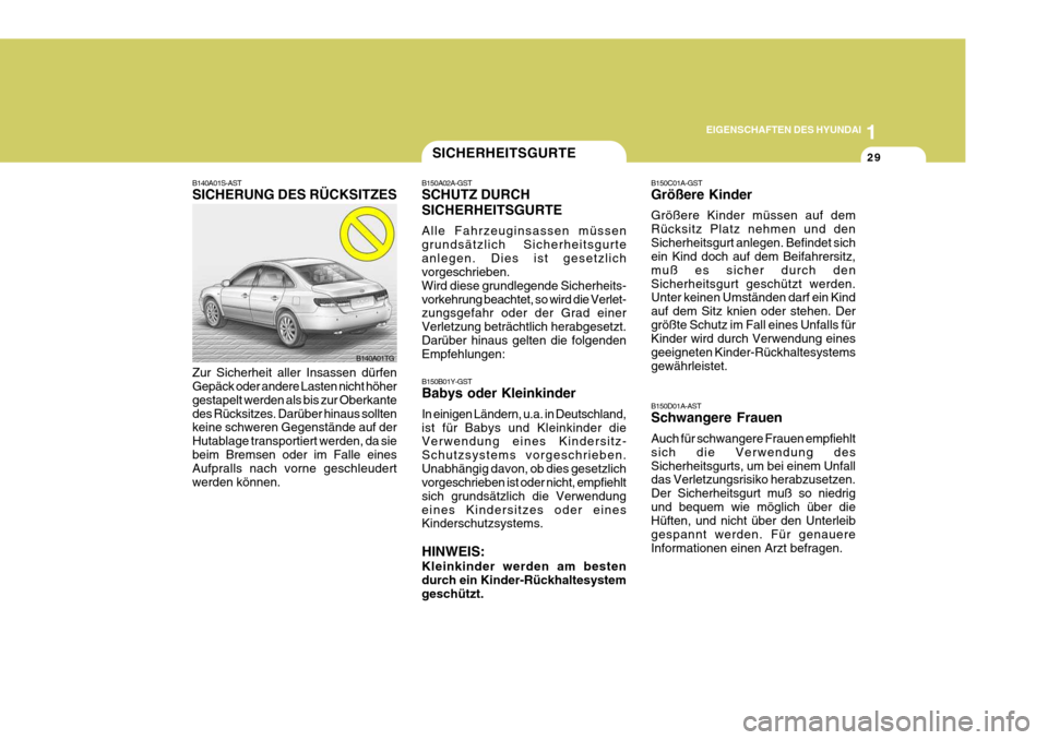 Hyundai Azera 2005 Betriebsanleitung (in German) 1
EIGENSCHAFTEN DES HYUNDAI
29SICHERHEITSGURTE
B150A02A-GST SCHUTZ DURCH SICHERHEITSGURTE Alle Fahrzeuginsassen müssen grundsätzlich Sicherheitsgurteanlegen. Dies ist gesetzlich vorgeschrieben. Wird Hyundai Azera 2005 Betriebsanleitung (in German) 1
EIGENSCHAFTEN DES HYUNDAI
29SICHERHEITSGURTE
B150A02A-GST SCHUTZ DURCH SICHERHEITSGURTE Alle Fahrzeuginsassen müssen grundsätzlich Sicherheitsgurteanlegen. Dies ist gesetzlich vorgeschrieben. Wird