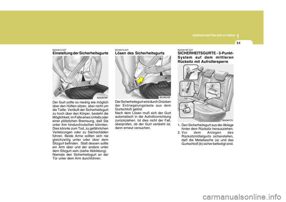Hyundai Azera 2005  Betriebsanleitung (in German) 1
EIGENSCHAFTEN DES HYUNDAI
33
B200A01S-GST Einstellung der Sicherheitsgurte
Der Gurt sollte so niedrig wie möglich über den Hüften sitzen, aber nicht um die Taille. Verläuft der Sicherheitsgurt z
