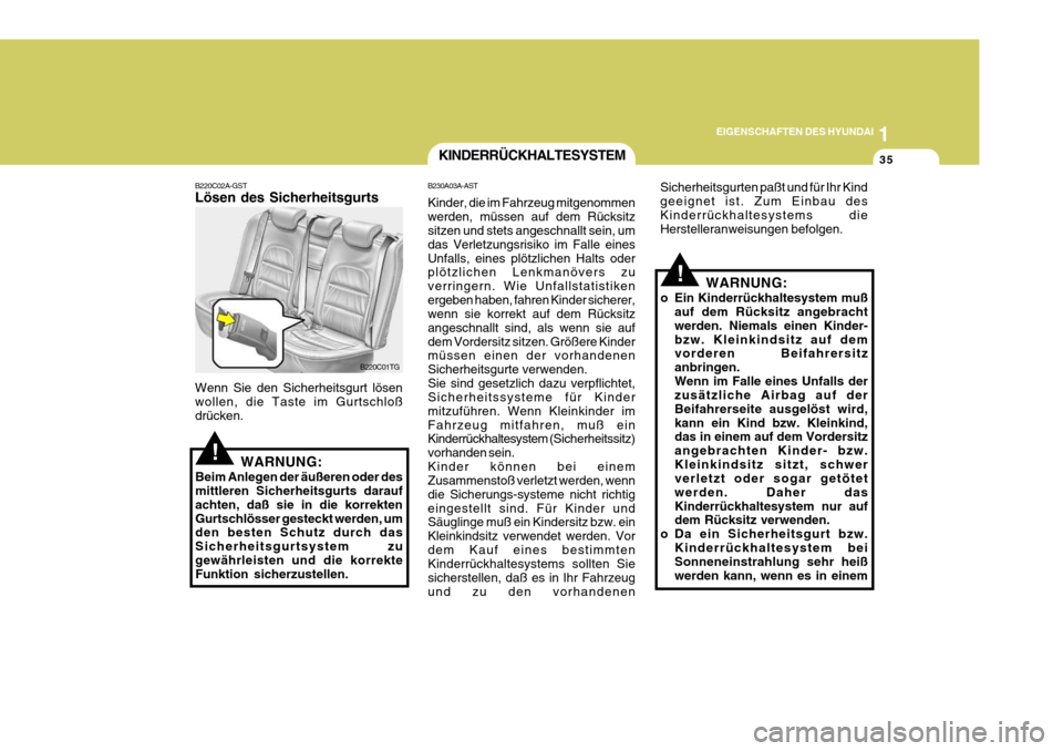 Hyundai Azera 2005  Betriebsanleitung (in German) 1
EIGENSCHAFTEN DES HYUNDAI
35
!
B220C02A-GST Lösen des Sicherheitsgurts Wenn Sie den Sicherheitsgurt lösen wollen, die Taste im Gurtschloßdrücken.
WARNUNG:
Beim Anlegen der äußeren oder des mit