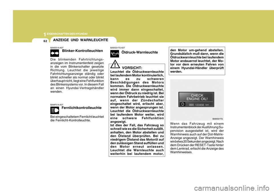 Hyundai Azera 2005  Betriebsanleitung (in German) 1EIGENSCHAFTEN DES HYUNDAI
62ANZEIGE UND WARNLEUCHTE
B260F01A-AST Fernlichtkontrolleuchte
Bei eingeschaltetem Fernlicht leuchtet die Fernlicht-Kontrolleuchte.
B260D01A-AST Blinker-Kontrolleuchten
Die 