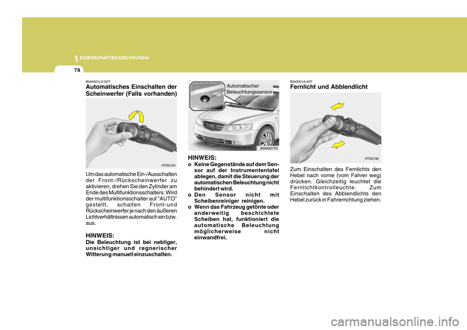 Hyundai Azera 2005 Betriebsanleitung (in German) 1EIGENSCHAFTEN DES HYUNDAI
78
B340G01TG
HINWEIS:
o Keine Gegenstände auf dem Sen- sor auf der Instrumententafel ablegen, damit die Steuerung derautomatischen Beleuchtung nicht behindert wird.
o Den Hyundai Azera 2005 Betriebsanleitung (in German) 1EIGENSCHAFTEN DES HYUNDAI
78
B340G01TG
HINWEIS:
o Keine Gegenstände auf dem Sen- sor auf der Instrumententafel ablegen, damit die Steuerung derautomatischen Beleuchtung nicht behindert wird.
o Den