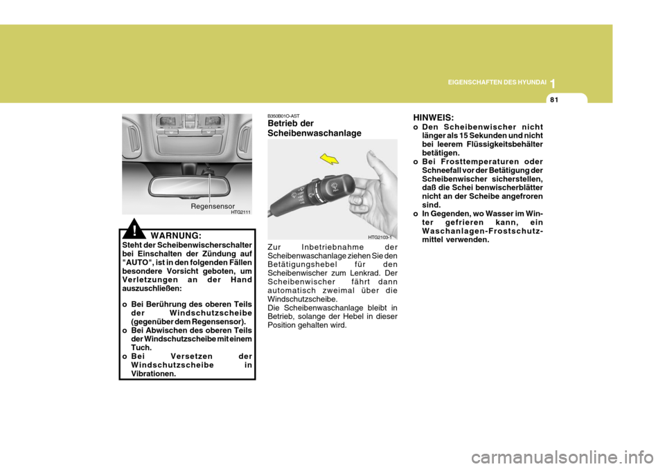 Hyundai Azera 2005 Betriebsanleitung (in German) 1
EIGENSCHAFTEN DES HYUNDAI
81
B350B01O-AST Betrieb der Scheibenwaschanlage Zur Inbetriebnahme der Scheibenwaschanlage ziehen Sie den Betätigungshebel für den Scheibenwischer zum Lenkrad. DerScheibe Hyundai Azera 2005 Betriebsanleitung (in German) 1
EIGENSCHAFTEN DES HYUNDAI
81
B350B01O-AST Betrieb der Scheibenwaschanlage Zur Inbetriebnahme der Scheibenwaschanlage ziehen Sie den Betätigungshebel für den Scheibenwischer zum Lenkrad. DerScheibe