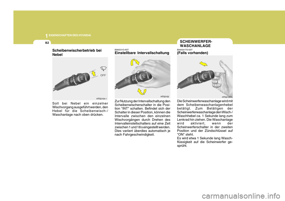Hyundai Azera 2005 Betriebsanleitung (in German) 1EIGENSCHAFTEN DES HYUNDAI
82
B350C01O-AST Einstellbare Intervallschaltung Zur Nutzung der Intervallschaltung den Scheibenwischerschalter in die Posi- tion "INT" schalten. Befindet sich der Schalter i Hyundai Azera 2005 Betriebsanleitung (in German) 1EIGENSCHAFTEN DES HYUNDAI
82
B350C01O-AST Einstellbare Intervallschaltung Zur Nutzung der Intervallschaltung den Scheibenwischerschalter in die Posi- tion "INT" schalten. Befindet sich der Schalter i