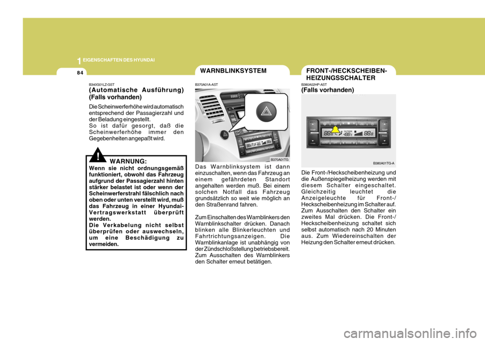 Hyundai Azera 2005 Betriebsanleitung (in German) 1EIGENSCHAFTEN DES HYUNDAI
84FRONT-/HECKSCHEIBEN- HEIZUNGSSCHALTER
B380A01TG-A
B380A02HP-AST (Falls vorhanden)
Die Front-/Heckscheibenheizung und die Außenspiegelheizung werden mitdiesem Schalter ein Hyundai Azera 2005 Betriebsanleitung (in German) 1EIGENSCHAFTEN DES HYUNDAI
84FRONT-/HECKSCHEIBEN- HEIZUNGSSCHALTER
B380A01TG-A
B380A02HP-AST (Falls vorhanden)
Die Front-/Heckscheibenheizung und die Außenspiegelheizung werden mitdiesem Schalter ein