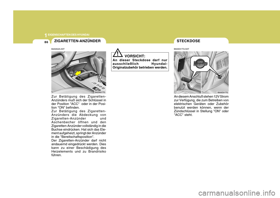Hyundai Azera 2005 Betriebsanleitung (in German) 1EIGENSCHAFTEN DES HYUNDAI
86
!
STECKDOSE
B500D01TG-GST
An diesem Anschluß stehen 12V Strom zur Verfügung, die zum Betreiben von elektrischen Geräten oder Zubehörbenutzt werden können, wenn der Z Hyundai Azera 2005 Betriebsanleitung (in German) 1EIGENSCHAFTEN DES HYUNDAI
86
!
STECKDOSE
B500D01TG-GST
An diesem Anschluß stehen 12V Strom zur Verfügung, die zum Betreiben von elektrischen Geräten oder Zubehörbenutzt werden können, wenn der Z