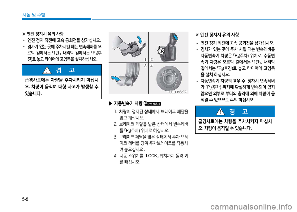Hyundai Blue City 2017  블루시티 - 사용 설명서 (in Korean) 5-8
시동 및
 주행
※
 
엔진  정6H시  유의  사항
•  엔진  정6H  6I전에  고속  공회전을  삼가십시오 .
•  경사가  있는  곳에  주8