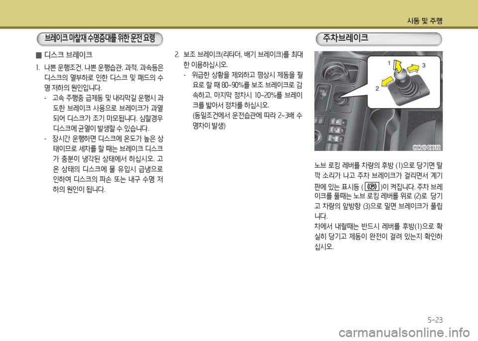 Hyundai Blue City 2016  블루시티 - 사용 설명서 (in Korean) 시동 및 주행
5-23
 0디스크 브레이크
1.   나쁜 운행조건, 나쁜 운행습관, 과적, 과속등은 
디스크의 열부하로 인한 디스크 및 패드의 수
명 저하의 원인