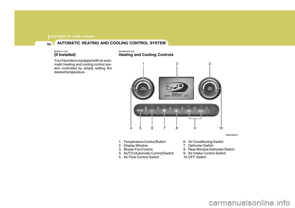 Hyundai Coupe 2008  Owners Manual 1FEATURES OF YOUR HYUNDAI
96AUTOMATIC HEATING AND COOLING CONTROL SYSTEM
B970A01Y-AAT (If lnstalled) Your Hyundai is equipped with an auto- matic heating and cooling control sys-tem controlled by simp