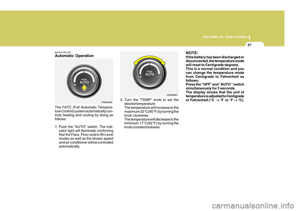 Hyundai Coupe 2008 Owners Manual 1
FEATURES OF YOUR HYUNDAI
97
B970C01NF-GAT Automatic Operation The FATC (Full Automatic Tempera- ture Control) system automatically con- trols heating and cooling by doing as follows:
1. Push the "A Hyundai Coupe 2008 Owners Manual 1
FEATURES OF YOUR HYUNDAI
97
B970C01NF-GAT Automatic Operation The FATC (Full Automatic Tempera- ture Control) system automatically con- trols heating and cooling by doing as follows:
1. Push the "A