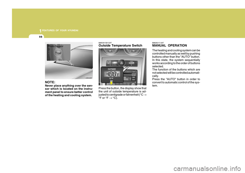 Hyundai Coupe 2008  Owners Manual 1FEATURES OF YOUR HYUNDAI
98
B995A01GK-GAT Outside Temperature Switch Press the button, the display show that the unit of outside temperature is ad- justed to centigrade or fahrenheit (°C 
�
°F or 