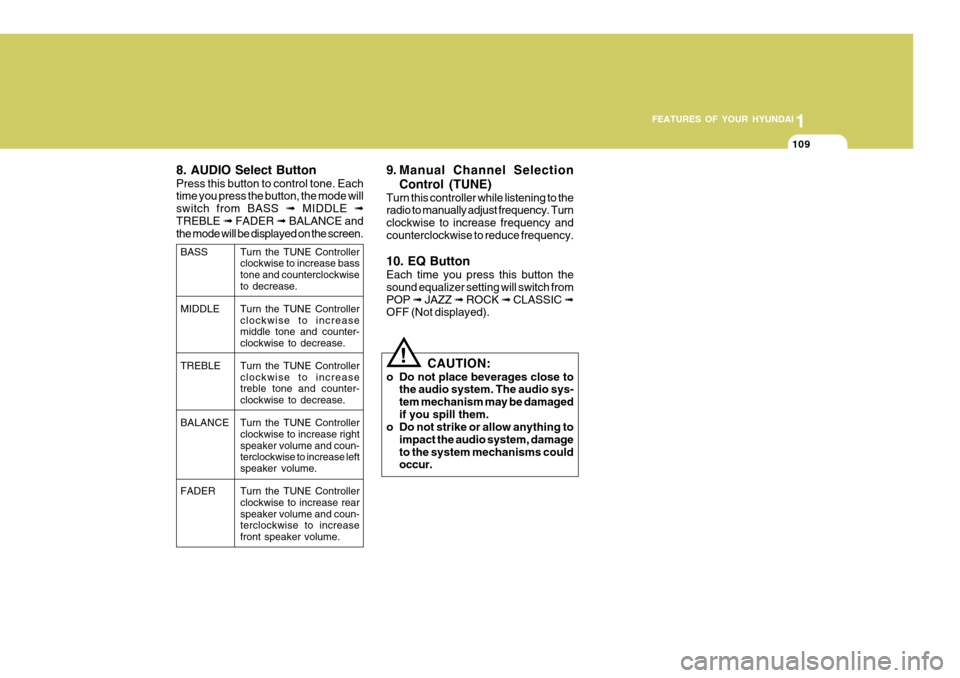 Hyundai Coupe 2008  Owners Manual 1
FEATURES OF YOUR HYUNDAI
109
!
8. AUDIO Select Button Press this button to control tone. Each time you press the button, the mode will switch from BASS 
➟ MIDDLE  ➟
TREBLE  ➟ FADER  ➟ BALANC