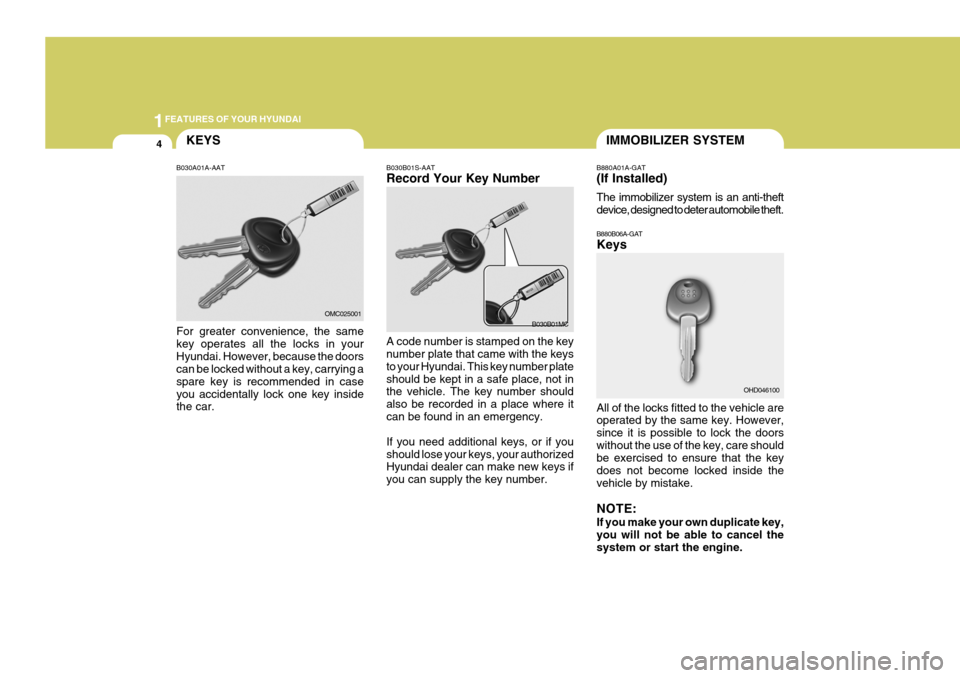 Hyundai Coupe 2008 User Guide 1FEATURES OF YOUR HYUNDAI
4KEYSIMMOBILIZER SYSTEM
B030A01A-AAT For greater convenience, the same key operates all the locks in yourHyundai. However, because the doors can be locked without a key, carr