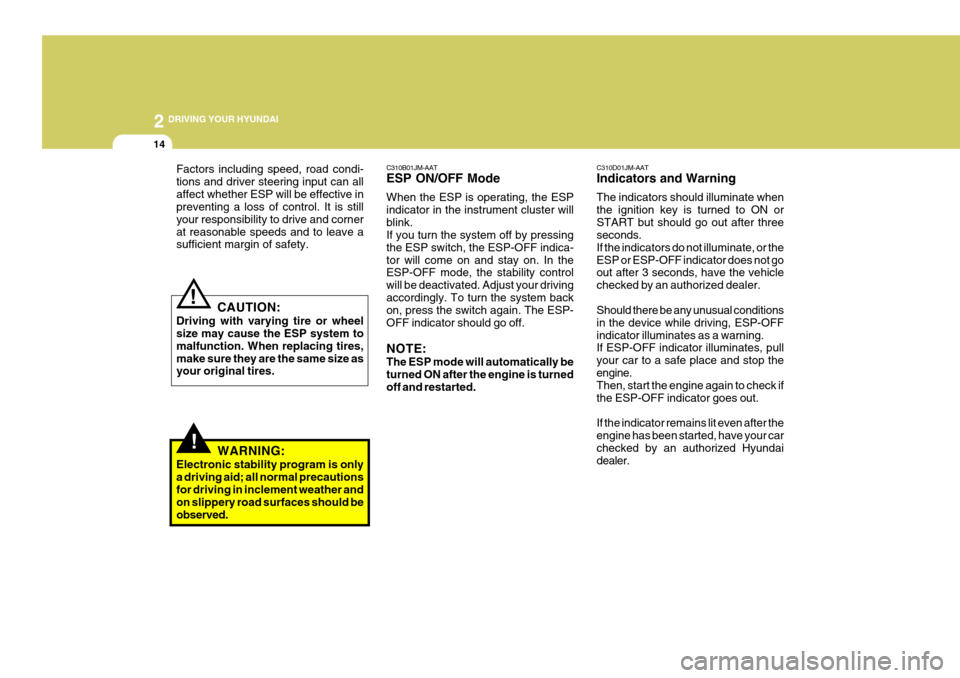 Hyundai Coupe 2008  Owners Manual 2 DRIVING YOUR HYUNDAI
14
C310B01JM-AAT ESP ON/OFF Mode When the ESP is operating, the ESP indicator in the instrument cluster willblink. If you turn the system off by pressing the ESP switch, the ESP