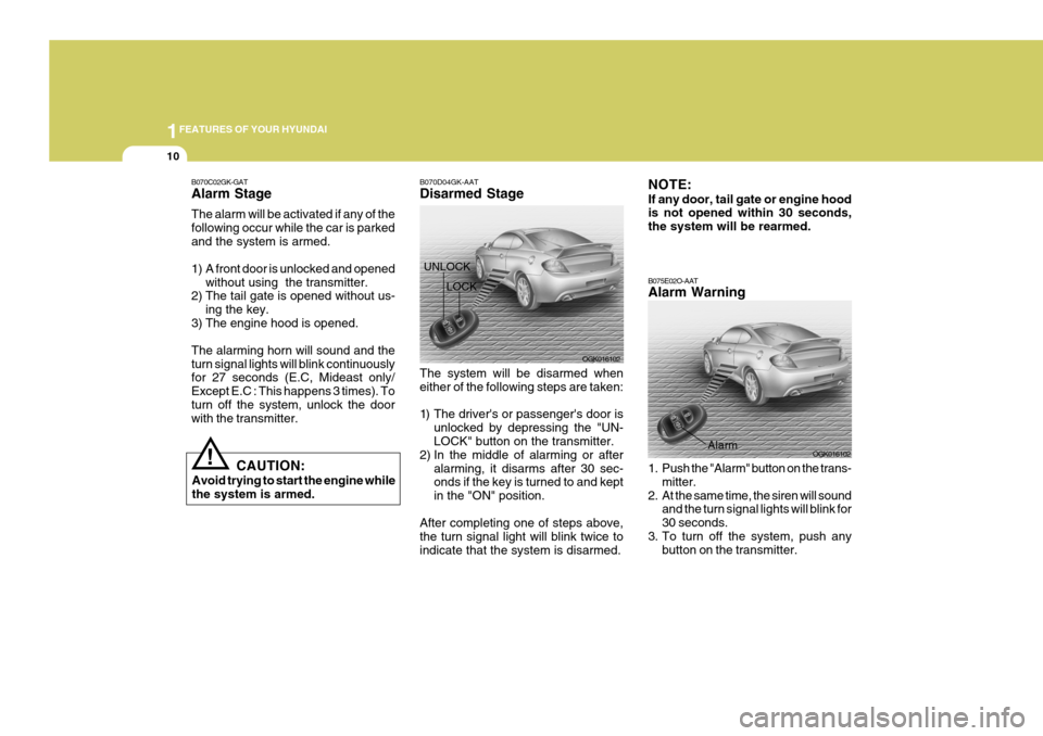 Hyundai Coupe 2008 Owners Guide 1FEATURES OF YOUR HYUNDAI
10
! B070D04GK-AAT Disarmed Stage
UNLOCK
The system will be disarmed when either of the following steps are taken: 
1) The drivers or passengers door is unlocked by depress