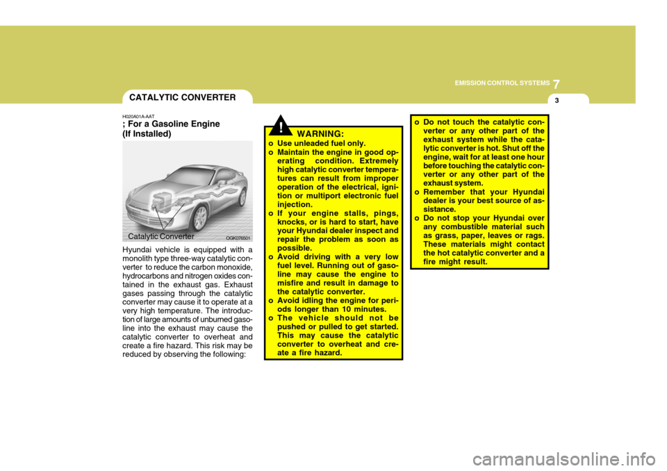 Hyundai Coupe 2008  Owners Manual 7
EMISSION CONTROL SYSTEMS
3
!
CATALYTIC CONVERTER
H020A01A-AAT ; For a Gasoline Engine (If Installed) Hyundai vehicle is equipped with a monolith type three-way catalytic con-verter  to reduce the ca