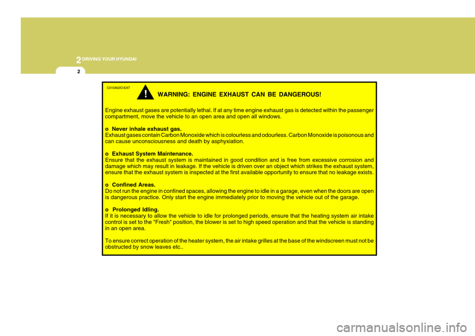 Hyundai Coupe 2008 Owners Manual 2DRIVING YOUR HYUNDAI
2
C010A02O-EAT
WARNING: ENGINE EXHAUST CAN BE DANGEROUS!
Engine exhaust gases are potentially lethal. If at any time engine exhaust gas is detected within the passenger compartme Hyundai Coupe 2008 Owners Manual 2DRIVING YOUR HYUNDAI
2
C010A02O-EAT
WARNING: ENGINE EXHAUST CAN BE DANGEROUS!
Engine exhaust gases are potentially lethal. If at any time engine exhaust gas is detected within the passenger compartme