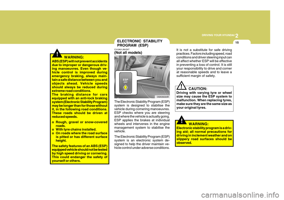 Hyundai Coupe 2008  Owners Manual 2
 DRIVING YOUR HYUNDAI
15
!WARNING:
ABS (ESP) will not prevent accidents due to improper or dangerous driv- ing manoeuvres. Even though ve- hicle control is improved duringemergency braking, always m