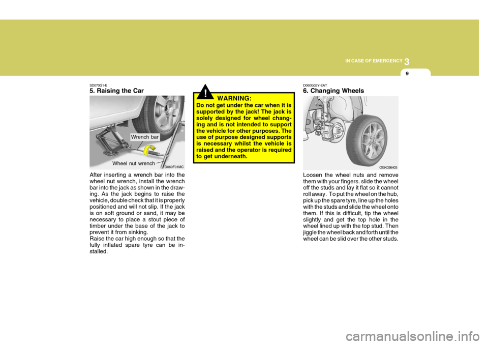 Hyundai Coupe 2008 Owners Manual 3
IN CASE OF EMERGENCY
9
D060F01MC
Wheel nut wrench
SD070G1-E 5. Raising the Car
After inserting a wrench bar into the wheel nut wrench, install the wrenchbar into the jack as shown in the draw- ing. Hyundai Coupe 2008 Owners Manual 3
IN CASE OF EMERGENCY
9
D060F01MC
Wheel nut wrench
SD070G1-E 5. Raising the Car
After inserting a wrench bar into the wheel nut wrench, install the wrenchbar into the jack as shown in the draw- ing.