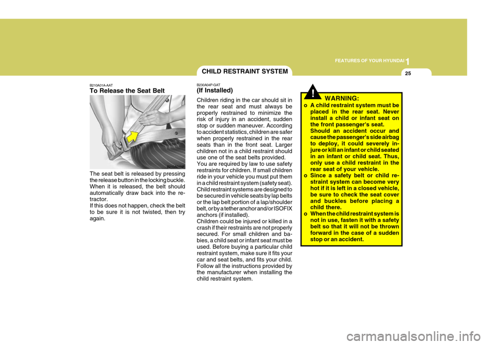 Hyundai Coupe 2008  Owners Manual 1
FEATURES OF YOUR HYUNDAI
25
B210A01A-AAT To Release the Seat Belt The seat belt is released by pressing the release button in the locking buckle. When it is released, the belt shouldautomatically dr