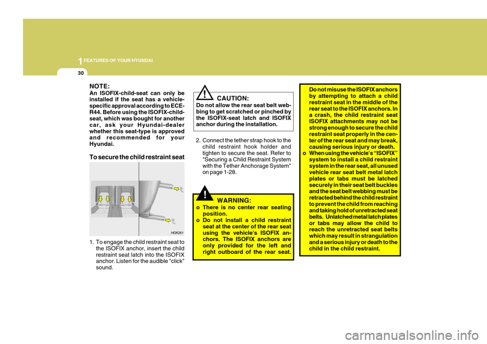 Hyundai Coupe 2008 Service Manual 1FEATURES OF YOUR HYUNDAI
30
NOTE: An ISOFIX-child-seat can only be installed if the seat has a vehicle- specific approval according to ECE-R44. Before using the ISOFIX-child- seat, which was bought f