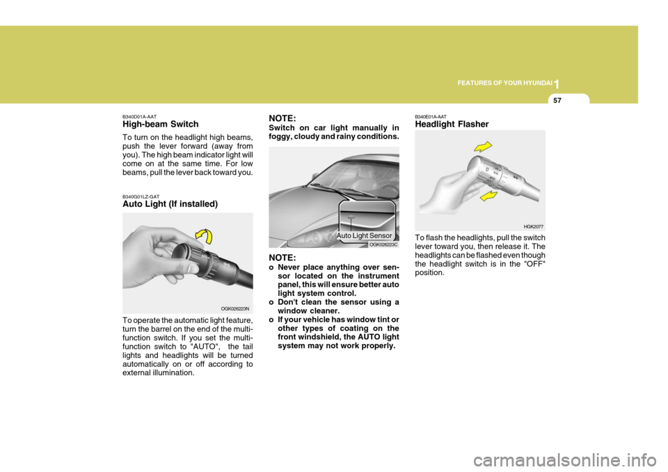 Hyundai Coupe 2008  Owners Manual 1
FEATURES OF YOUR HYUNDAI
57
B340D01A-AAT High-beam Switch To turn on the headlight high beams, push the lever forward (away fromyou). The high beam indicator light will come on at the same time. For