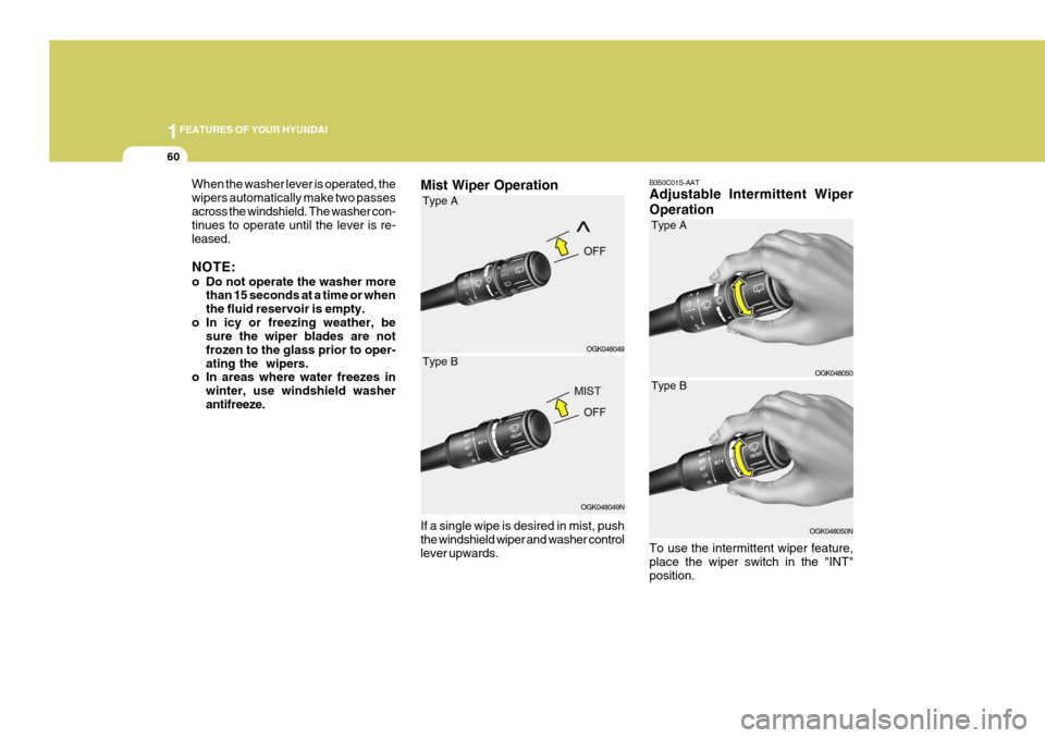 Hyundai Coupe 2008  Owners Manual 1FEATURES OF YOUR HYUNDAI
60
When the washer lever is operated, the wipers automatically make two passesacross the windshield. The washer con- tinues to operate until the lever is re- leased. NOTE: 
o