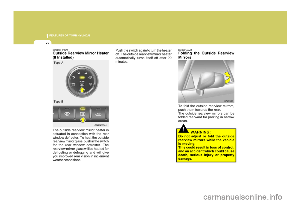 Hyundai Coupe 2008  Owners Manual 1FEATURES OF YOUR HYUNDAI
72
B510D01HP-GAT Outside Rearview Mirror Heater (If Installed)
The outside rearview mirror heater is actuated in connection with the rearwindow defroster. To heat the outside