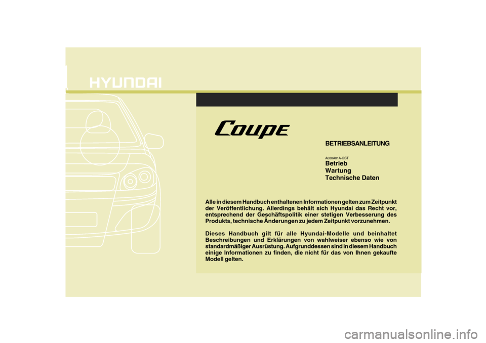Hyundai Coupe 2008  Betriebsanleitung (in German) F1
Alle in diesem Handbuch enthaltenen Informationen gelten zum Zeitpunkt der Veröffentlichung. Allerdings behält sich Hyundai das Recht vor, entsprechend der Geschäftspolitik einer stetigen Verbes