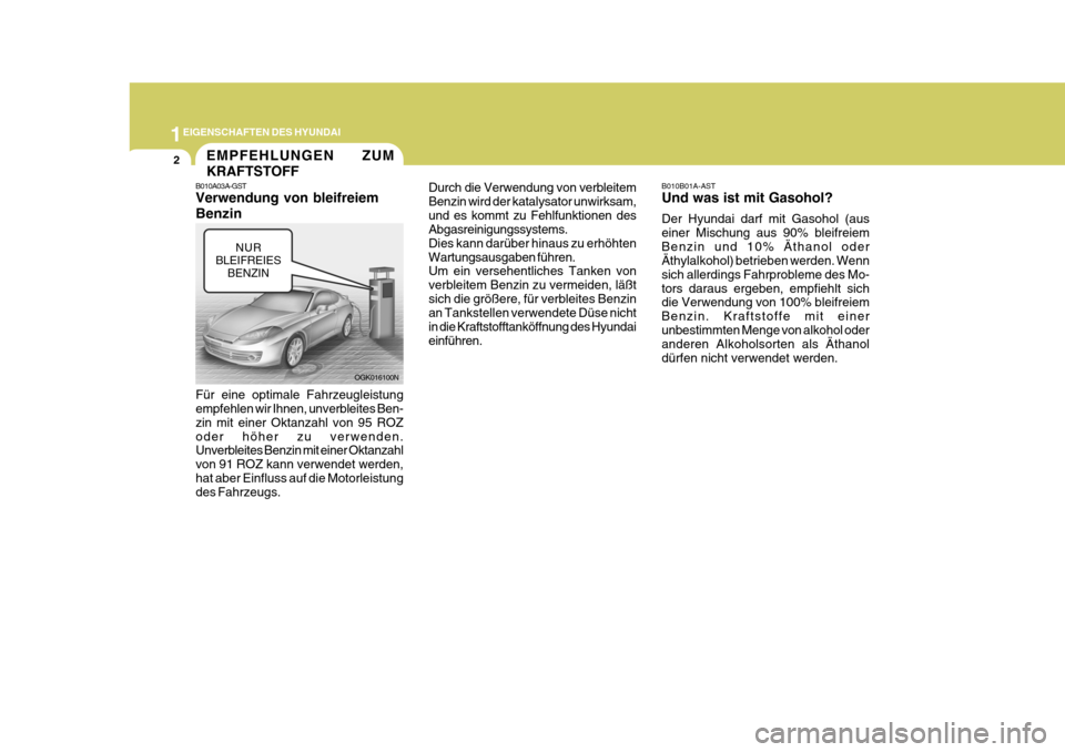 Hyundai Coupe 2008 Betriebsanleitung (in German) 1EIGENSCHAFTEN DES HYUNDAI
2EMPFEHLUNGEN ZUM KRAFTSTOFF
B010A03A-GST Verwendung von bleifreiem Benzin Für eine optimale Fahrzeugleistung empfehlen wir Ihnen, unverbleites Ben- zin mit einer Oktanzahl Hyundai Coupe 2008 Betriebsanleitung (in German) 1EIGENSCHAFTEN DES HYUNDAI
2EMPFEHLUNGEN ZUM KRAFTSTOFF
B010A03A-GST Verwendung von bleifreiem Benzin Für eine optimale Fahrzeugleistung empfehlen wir Ihnen, unverbleites Ben- zin mit einer Oktanzahl