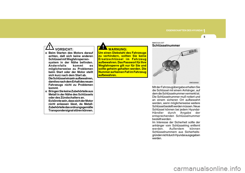 Hyundai Coupe 2008  Betriebsanleitung (in German) 1
EIGENSCHAFTEN DES HYUNDAI
5
!WARNUNG:
Um einen Diebstahl des Fahrzeugs zu verhindern, sollten Sie keine Ersatzschlüssel im Fahrzeugaufbewahren. Das Passwort für Ihre Wegfahrsperre gilt nur für Si