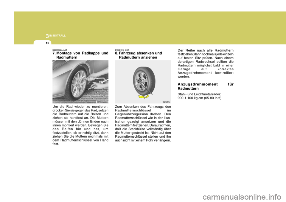 Hyundai Coupe 2008 Betriebsanleitung (in German) 3IM NOTFALL
12
HGK4014
D060H02A-AST
7. Montage von Radkappe und
Radmuttern
Um die Rad wieder zu montieren, drücken Sie sie gegen das Rad, setzen die Radmuttern auf die Bolzen und ziehen sie handfest Hyundai Coupe 2008 Betriebsanleitung (in German) 3IM NOTFALL
12
HGK4014
D060H02A-AST
7. Montage von Radkappe und
Radmuttern
Um die Rad wieder zu montieren, drücken Sie sie gegen das Rad, setzen die Radmuttern auf die Bolzen und ziehen sie handfest