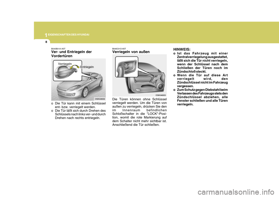 Hyundai Coupe 2008  Betriebsanleitung (in German) 1EIGENSCHAFTEN DES HYUNDAI
8
HINWEIS: 
o Ist das Fahrzeug mit einerZentralverriegelung ausgestattet, läßt sich die Tür nicht verriegeln,wenn der Schlüssel nach dem Schließen der Türen noch im Z�