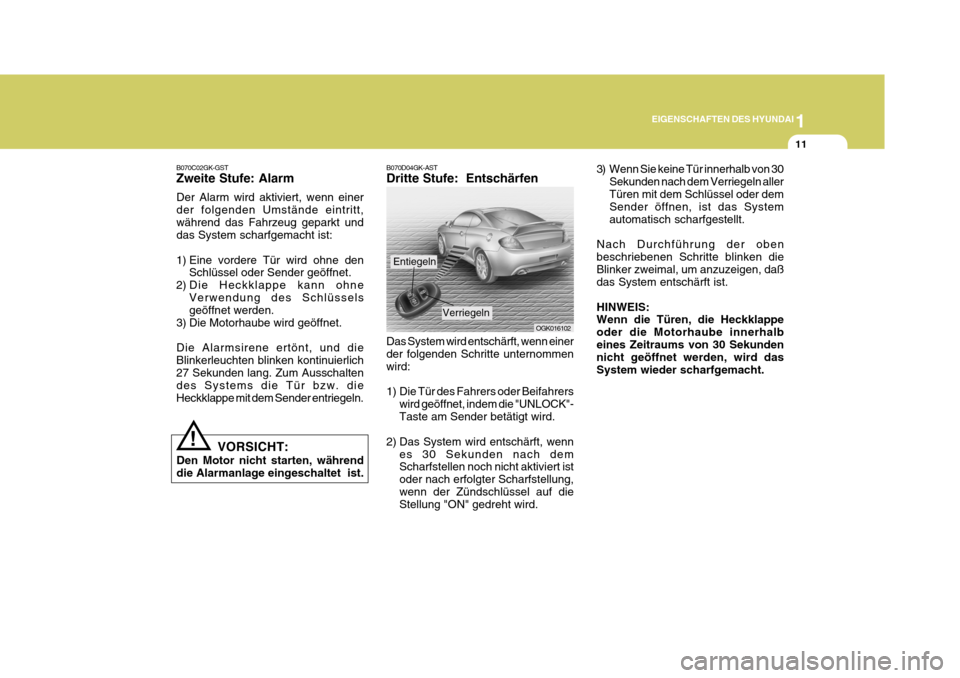 Hyundai Coupe 2008 Betriebsanleitung (in German) 1
EIGENSCHAFTEN DES HYUNDAI
11
!
B070C02GK-GST Zweite Stufe: Alarm Der Alarm wird aktiviert, wenn einer der folgenden Umstände eintritt,während das Fahrzeug geparkt und das System scharfgemacht ist: Hyundai Coupe 2008 Betriebsanleitung (in German) 1
EIGENSCHAFTEN DES HYUNDAI
11
!
B070C02GK-GST Zweite Stufe: Alarm Der Alarm wird aktiviert, wenn einer der folgenden Umstände eintritt,während das Fahrzeug geparkt und das System scharfgemacht ist:
