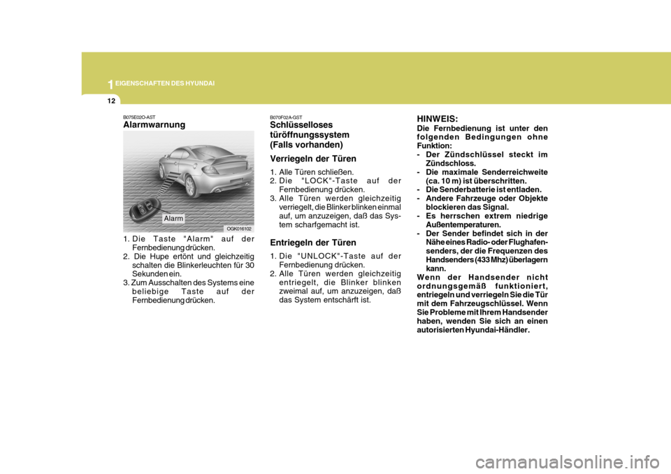 Hyundai Coupe 2008 Betriebsanleitung (in German) 1EIGENSCHAFTEN DES HYUNDAI
12
HINWEIS: Die Fernbedienung ist unter den folgenden Bedingungen ohne Funktion:
- Der Zündschlüssel steckt imZündschloss.
- Die maximale Senderreichweite (ca. 10 m) ist Hyundai Coupe 2008 Betriebsanleitung (in German) 1EIGENSCHAFTEN DES HYUNDAI
12
HINWEIS: Die Fernbedienung ist unter den folgenden Bedingungen ohne Funktion:
- Der Zündschlüssel steckt imZündschloss.
- Die maximale Senderreichweite (ca. 10 m) ist