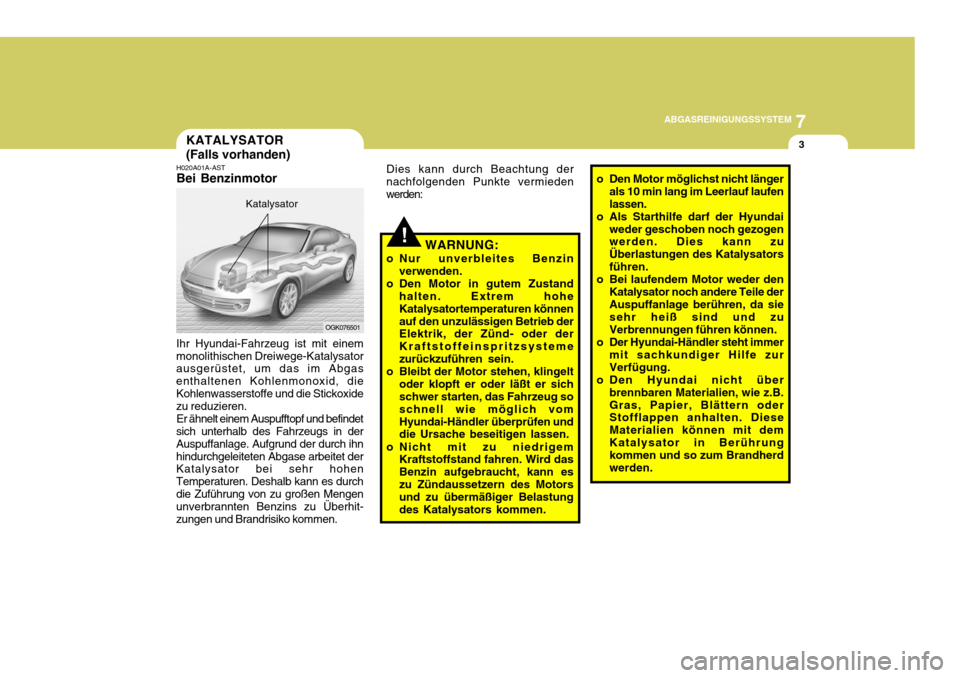 Hyundai Coupe 2008 Betriebsanleitung (in German) 7
ABGASREINIGUNGSSYSTEM
3
!
KATALYSATOR (Falls vorhanden)
H020A01A-AST Bei Benzinmotor Ihr Hyundai-Fahrzeug ist mit einem
monolithischen Dreiwege-Katalysator ausgerüstet, um das im Abgas enthaltenen Hyundai Coupe 2008 Betriebsanleitung (in German) 7
ABGASREINIGUNGSSYSTEM
3
!
KATALYSATOR (Falls vorhanden)
H020A01A-AST Bei Benzinmotor Ihr Hyundai-Fahrzeug ist mit einem
monolithischen Dreiwege-Katalysator ausgerüstet, um das im Abgas enthaltenen
