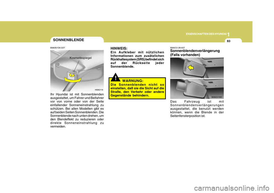 Hyundai Coupe 2008 Betriebsanleitung (in German) 1
EIGENSCHAFTEN DES HYUNDAI
83
B580C01MC
B580C01JM-AST Sonnenblendenverlängerung (Falls vorhanden) Das Fahrzeug ist mit Sonnenblendenverlängerungen ausgestattet, die benutzt werden können, wenn die Hyundai Coupe 2008 Betriebsanleitung (in German) 1
EIGENSCHAFTEN DES HYUNDAI
83
B580C01MC
B580C01JM-AST Sonnenblendenverlängerung (Falls vorhanden) Das Fahrzeug ist mit Sonnenblendenverlängerungen ausgestattet, die benutzt werden können, wenn die