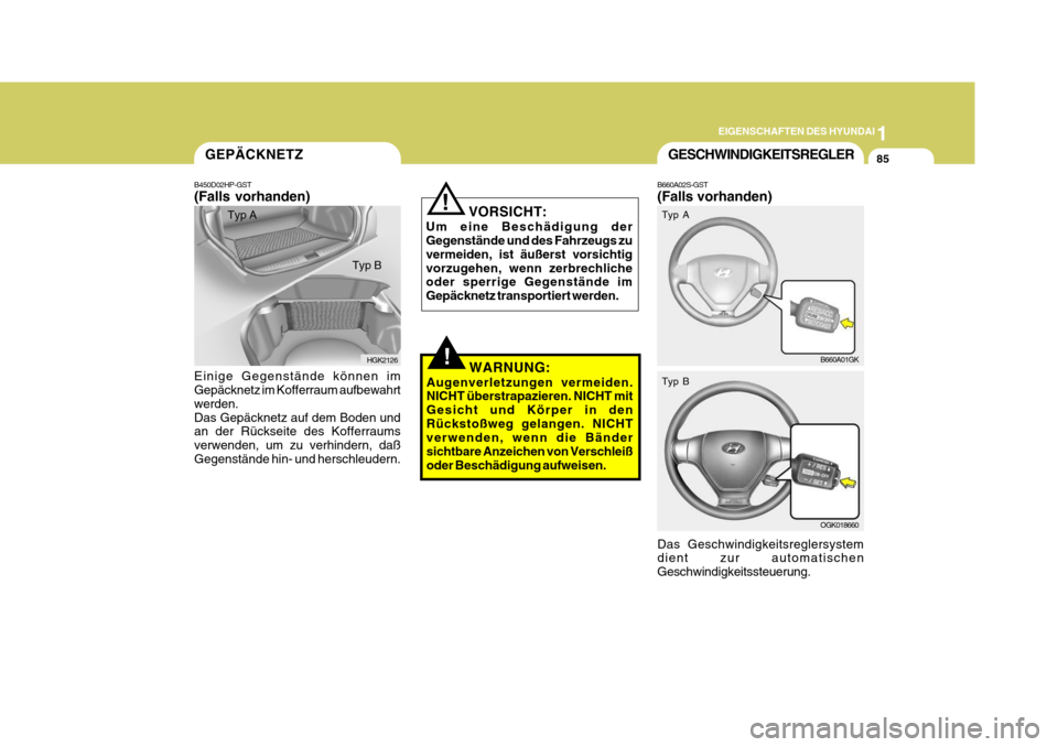 Hyundai Coupe 2008 Betriebsanleitung (in German) 1
EIGENSCHAFTEN DES HYUNDAI
85GESCHWINDIGKEITSREGLER
B660A02S-GST (Falls vorhanden) Das Geschwindigkeitsreglersystem dient zur automatischen Geschwindigkeitssteuerung. B660A01GK
OGK018660
Typ A Typ B
Hyundai Coupe 2008 Betriebsanleitung (in German) 1
EIGENSCHAFTEN DES HYUNDAI
85GESCHWINDIGKEITSREGLER
B660A02S-GST (Falls vorhanden) Das Geschwindigkeitsreglersystem dient zur automatischen Geschwindigkeitssteuerung. B660A01GK
OGK018660
Typ A Typ B